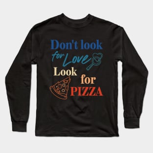 Pizza lover. Don't look for love look for pizza. Long Sleeve T-Shirt